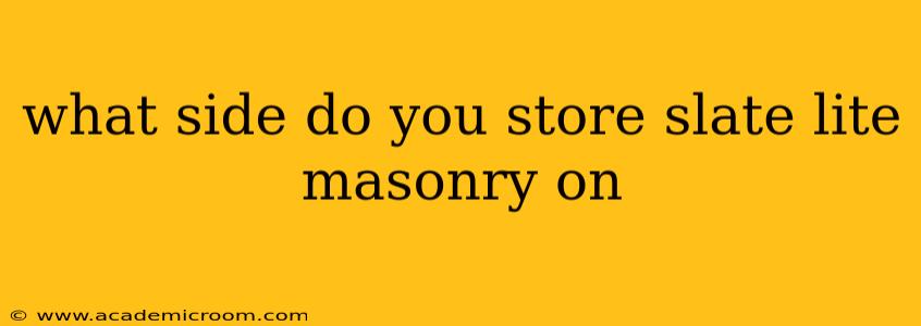 what side do you store slate lite masonry on