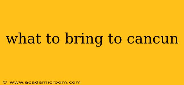 what to bring to cancun