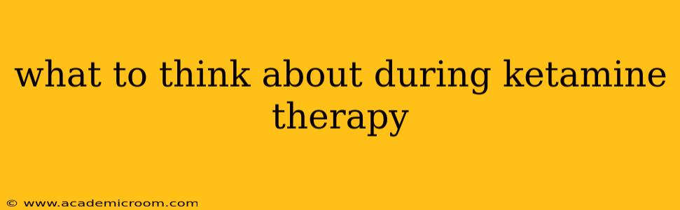 what to think about during ketamine therapy