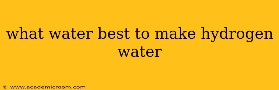 what water best to make hydrogen water