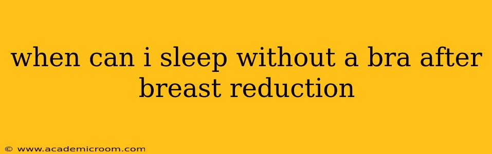 when can i sleep without a bra after breast reduction