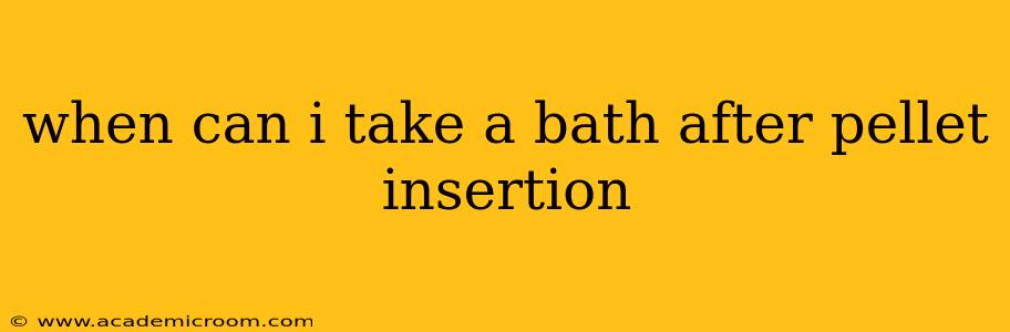 when can i take a bath after pellet insertion