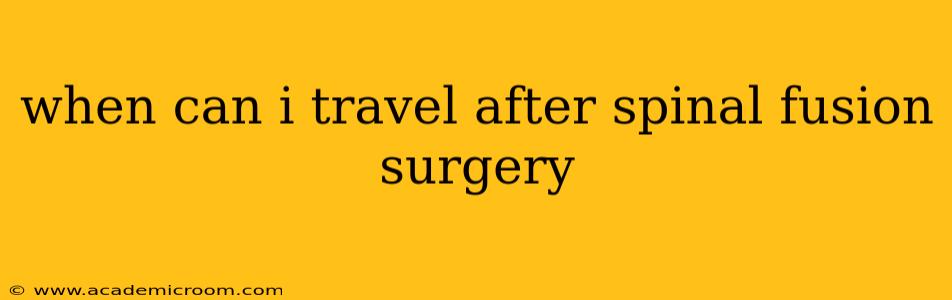 when can i travel after spinal fusion surgery