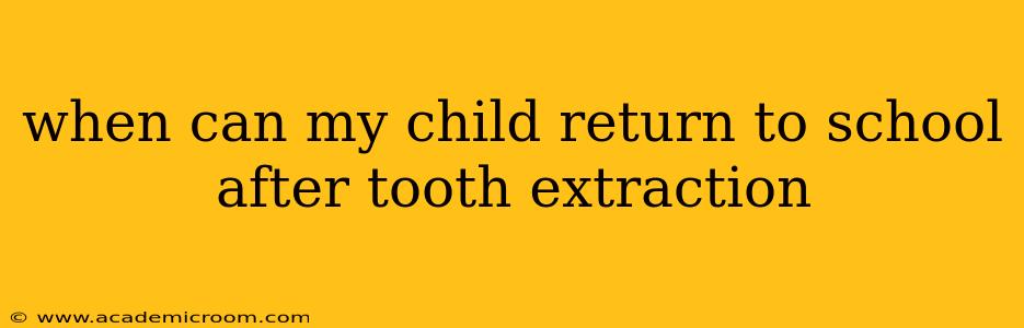 when can my child return to school after tooth extraction
