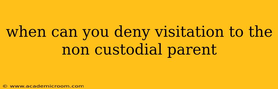 when can you deny visitation to the non custodial parent