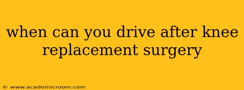 when can you drive after knee replacement surgery