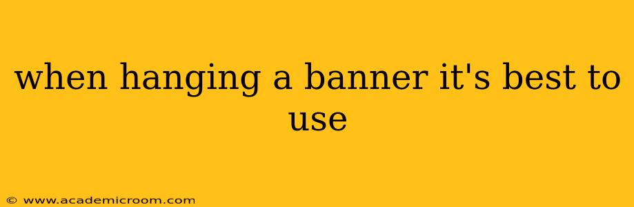 when hanging a banner it's best to use