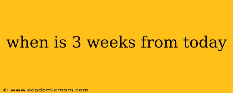 when is 3 weeks from today