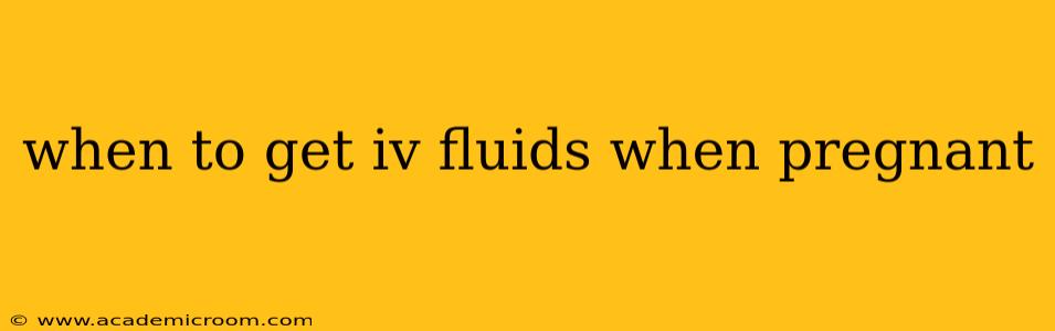 when to get iv fluids when pregnant