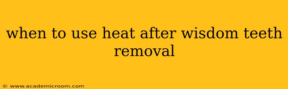 when to use heat after wisdom teeth removal