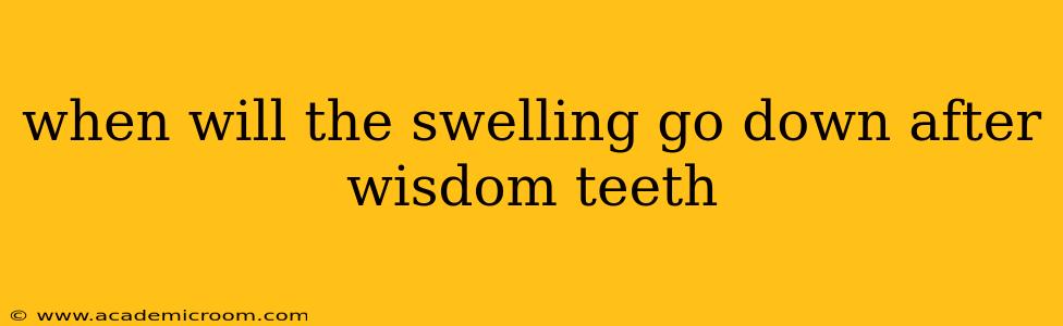 when will the swelling go down after wisdom teeth