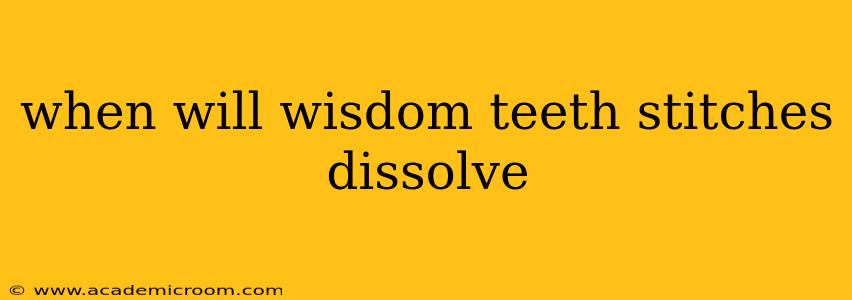 when will wisdom teeth stitches dissolve