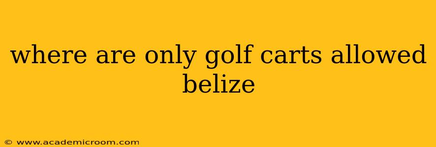 where are only golf carts allowed belize