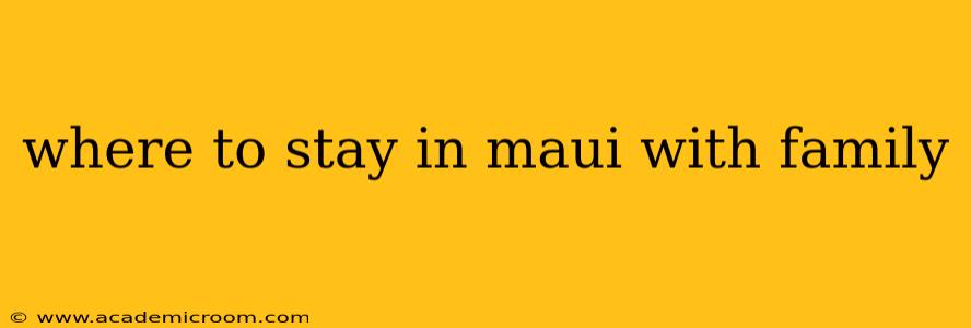 where to stay in maui with family