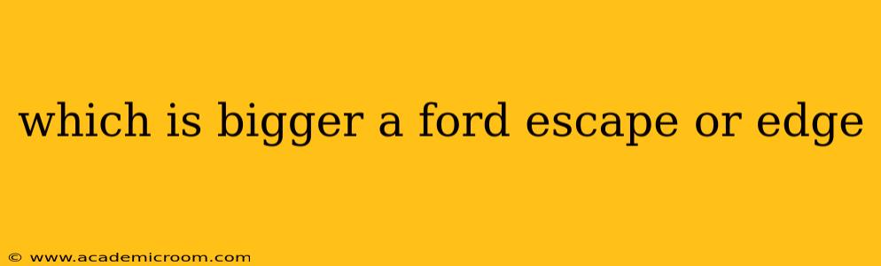 which is bigger a ford escape or edge