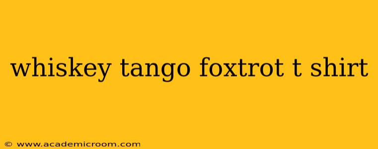 whiskey tango foxtrot t shirt