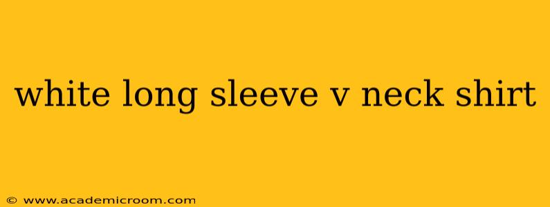 white long sleeve v neck shirt