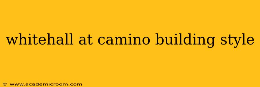 whitehall at camino building style