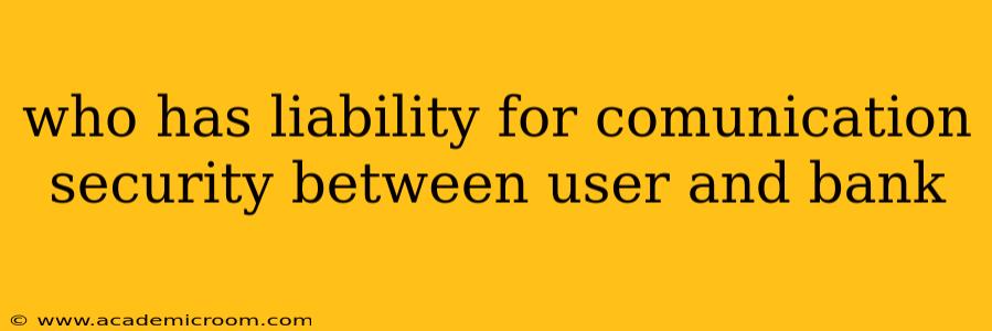 who has liability for comunication security between user and bank