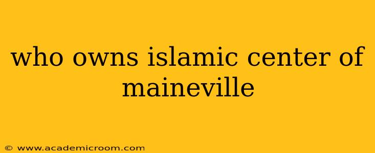 who owns islamic center of maineville