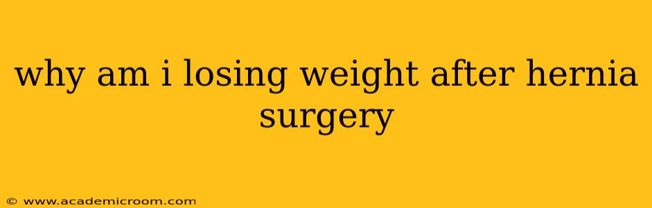 why am i losing weight after hernia surgery