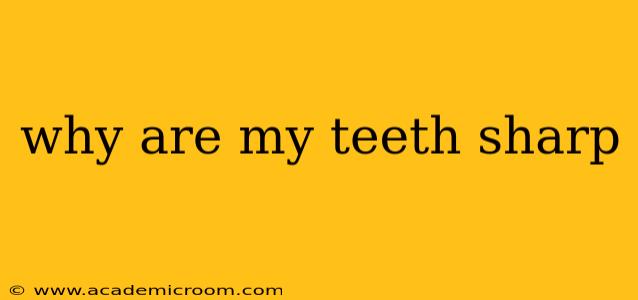 why are my teeth sharp