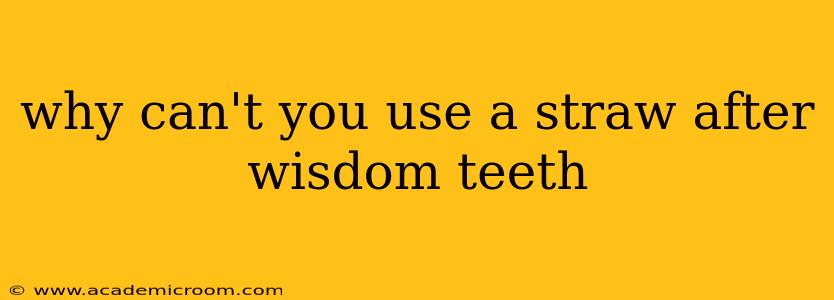why can't you use a straw after wisdom teeth