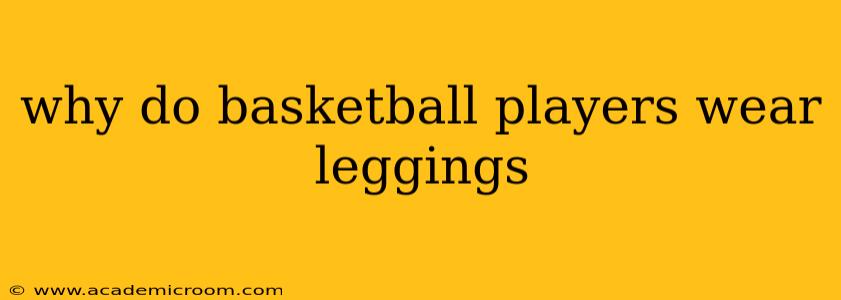 why do basketball players wear leggings