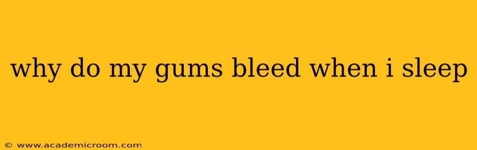 why do my gums bleed when i sleep