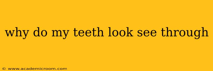 why do my teeth look see through