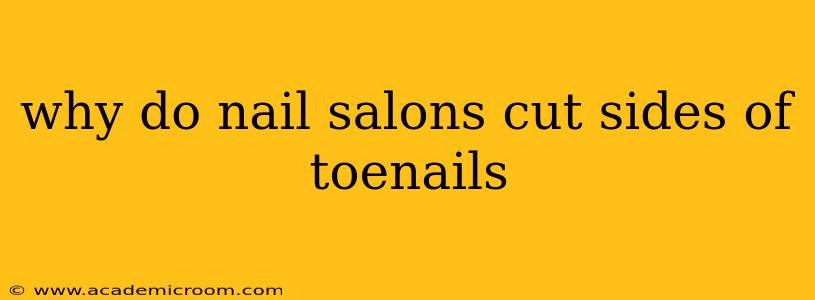 why do nail salons cut sides of toenails