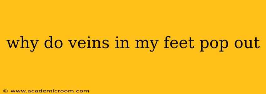 why do veins in my feet pop out