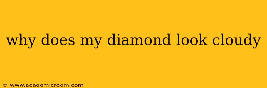 why does my diamond look cloudy
