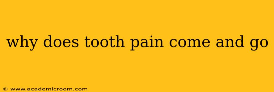 why does tooth pain come and go