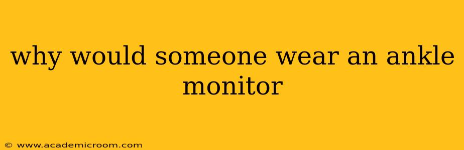 why would someone wear an ankle monitor