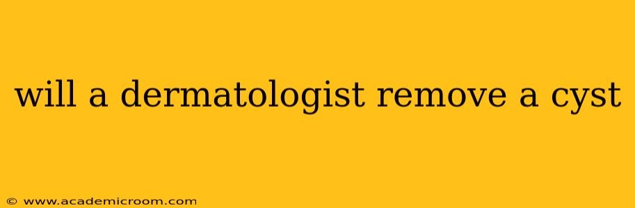 will a dermatologist remove a cyst