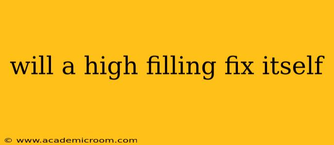 will a high filling fix itself