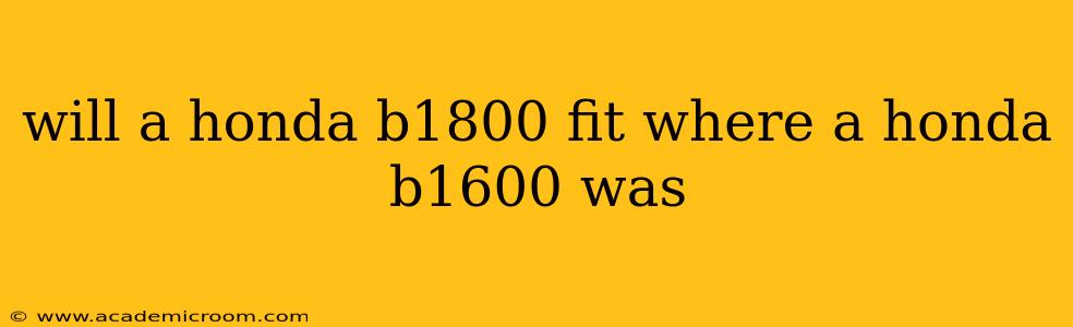 will a honda b1800 fit where a honda b1600 was