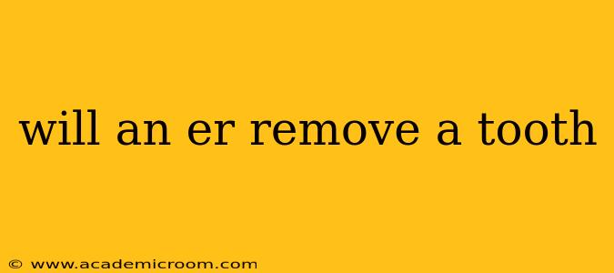 will an er remove a tooth