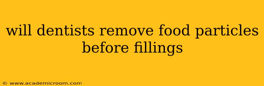 will dentists remove food particles before fillings
