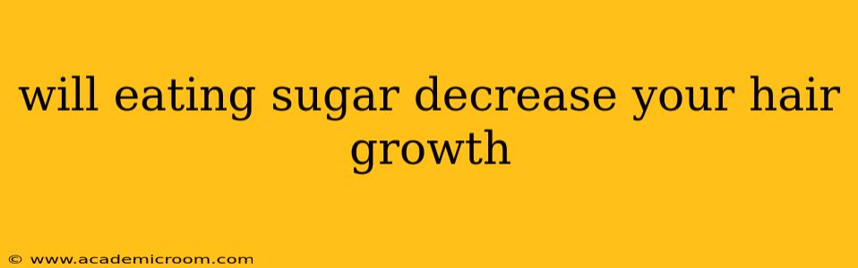 will eating sugar decrease your hair growth