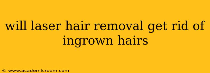 will laser hair removal get rid of ingrown hairs