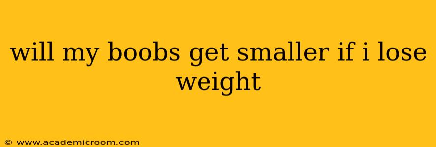 will my boobs get smaller if i lose weight