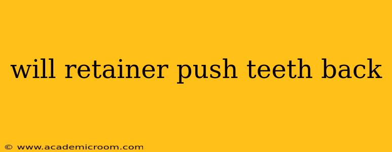 will retainer push teeth back