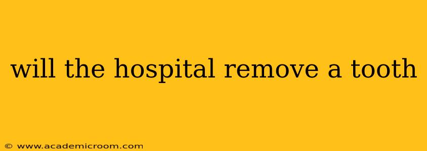 will the hospital remove a tooth