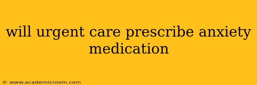 will urgent care prescribe anxiety medication