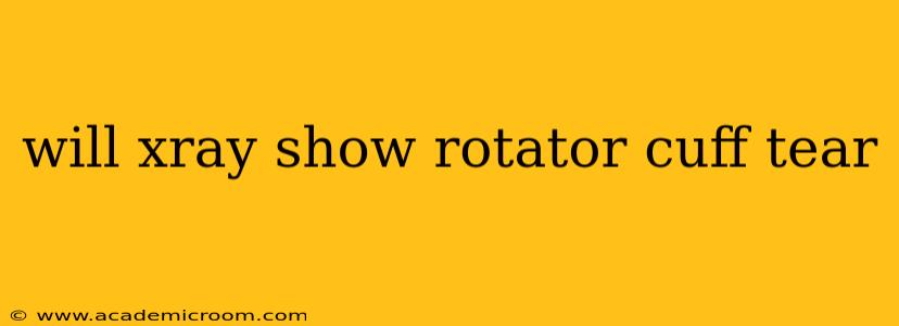 will xray show rotator cuff tear