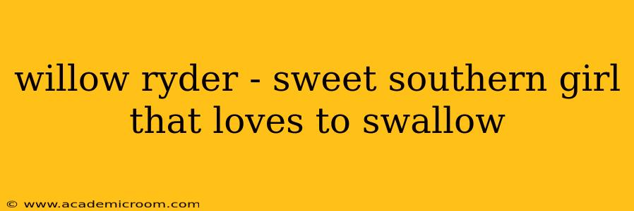 willow ryder - sweet southern girl that loves to swallow willow ryder - sweet southern girl that loves to swallow