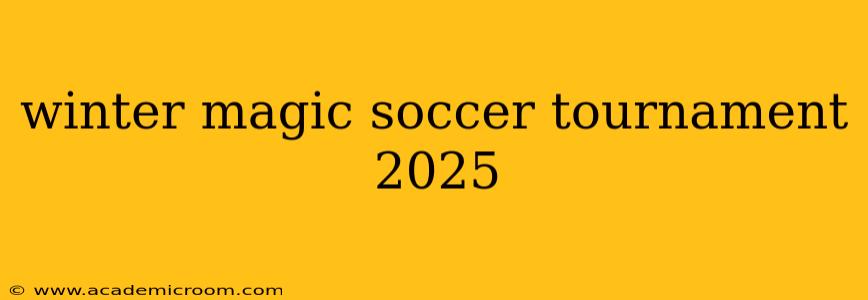 winter magic soccer tournament 2025