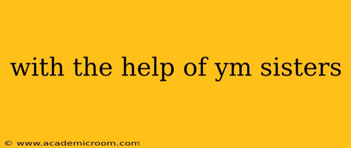 with the help of ym sisters
